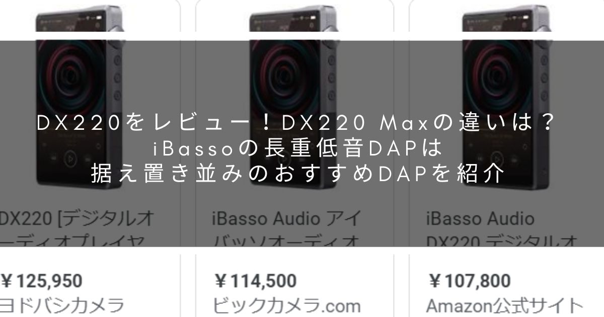 DX220をレビュー！DX220 Maxの違いは？iBassoの長重低音DAPは据え置き並みのおすすめDAPを紹介